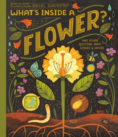 What's inside a flower? : and other questions about science & nature / Rachel Ignotofsky.