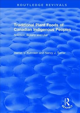 Traditional plant foods of Canadian indigenous peoples : nutrition, botany and use / Harriet V. Kuhnlein and Nancy J. Turner.