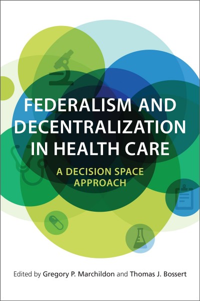Federalism and decentralization in health care : a decision space approach / edited by Gregory P. Marchildon and Thomas J. Bossert.