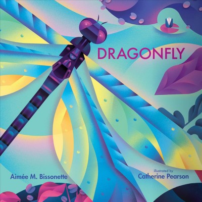 Dragonfly / Aimee M. Bissonette ; illustrated by Catherine Pearson.