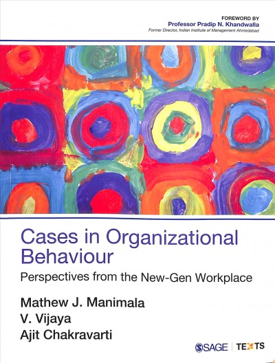 Cases in organizational behaviour : perspectives from the new-gen workplace / Mathew J. Manimala, V. Vijaya, Ajit Chakravarti.
