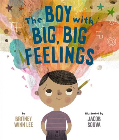The boy with big, big feelings / written by Britney Winn Lee ; illustrated by Jacob Souva.