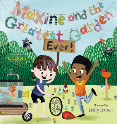 Maxine and the greatest garden ever! / written by Ruth Spiro ; illustrated by Holly Hatam.