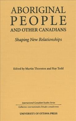 Aboriginal people and other Canadians : shaping new relationships / edited by Martin Thornton and Roy Todd ; D.N. Collins...[et al.].