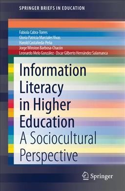 Information literacy in higher education : a sociocultural perspective / by Fabiola Cabra-Torres...[et al.].