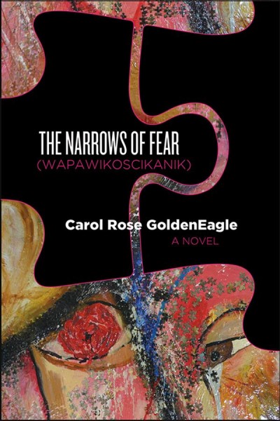 The narrows of fear (wapawikoscikanik) : a novel / Carol Rose GoldenEagle.
