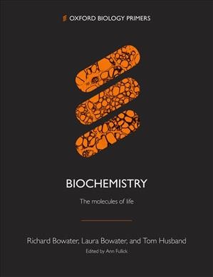 Biochemistry : the molecules of life / Richard Bowater, Laura Bowater, and Tom Husband ; edited by Ann Fullick ; editorial board: Ian Harvey, Gill Hickman, and Sue Howarth.