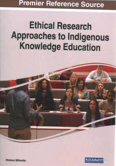 Ethical research approaches to indigenous knowledge education / Ntokozo Mthembu, editor.
