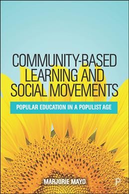Community-based learning and social movements : popular education in a populist age / Marjorie Mayo.