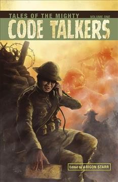 Tales of the mighty code talkers. Volume one / edited by Arigon Starr ; associate editors, Janet Miner, Lee Francis IV ; design by Arigon Starr ; cover artwork, Roy Boney, Jr.