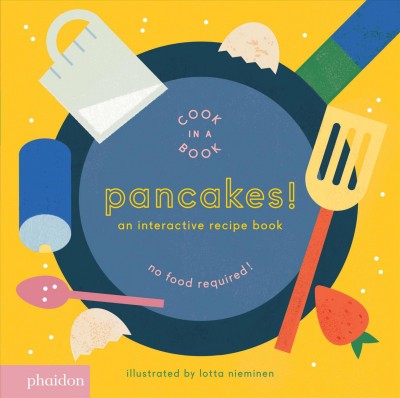 Pancakes! : an interactive recipe book / illustrated by Lotta Nieminen.