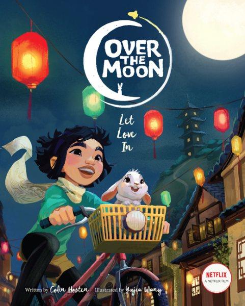 Over the Moon : let love in / written by Colin Hosten & Sia Dey ; illustrated by Yujia Wang & Buttany Myers.