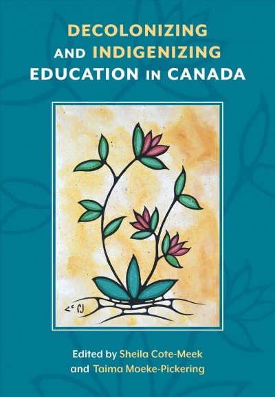 Decolonizing and indigenizing education in Canada / edited by Sheila Cote-Meek and Taima Moeke-Pickering.