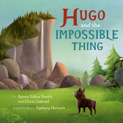 Hugo and the Impossible Thing / by Renée Felice Smith and Chris Gabriel ; illustrated by Sydney Hanson.