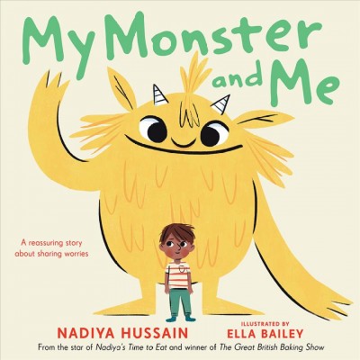My monster and me / written by Nadiya Hussain ; illustrated by Ella Bailey.