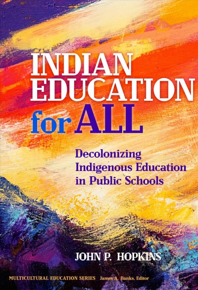 Indian education for all : decolonizing Indigenous education in public schools / John P. Hopkins.