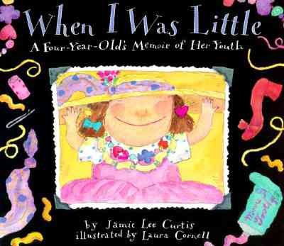 When I was little : a four-year-old's memoir of her youth / by Jamie Lee Curtis ; illustrated by Laura Cornell.