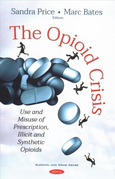 The opioid crisis : use and misuse of prescription, illicit and synthetic opioids / Sandra Price and Marc Bates, editors.