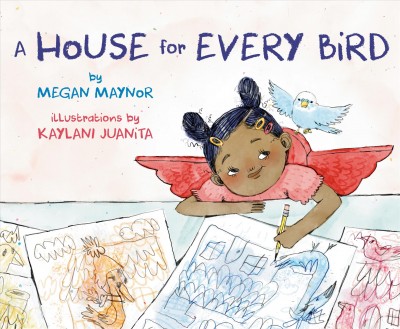 A house for every bird / by Megan Maynor ; illustrations by Kaylani Juanita.
