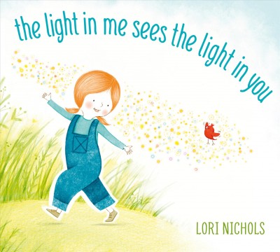 The light in me sees the light in you / Lori Nichols.