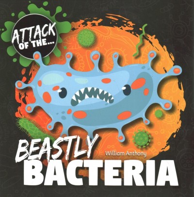 Beastly bacteria / by William Anthony.
