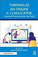 Thriving as an online K-12 educator : essential practices from the field / edited by Jody Peerless Green.