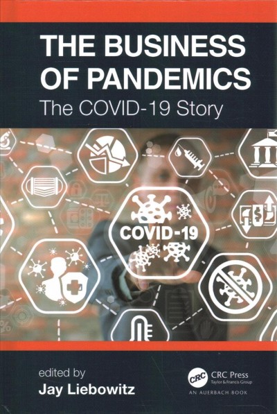 The business of pandemics : the COVID-19 story / edited by Jay Liebowitz.
