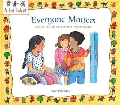 Everyone matters : a first look at respect for others / Pat Thomas ; illustrated by Lesley Harker.