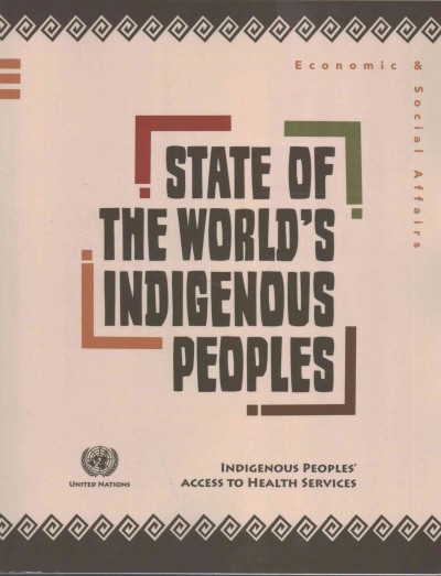 State of the world's Indigenous peoples : Indigenous peoples' access to health services / United Nations.