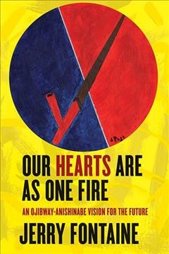 Our hearts are as one fire : an Ojibway-Anishinabe vision for the future / Jerry Fontaine. 