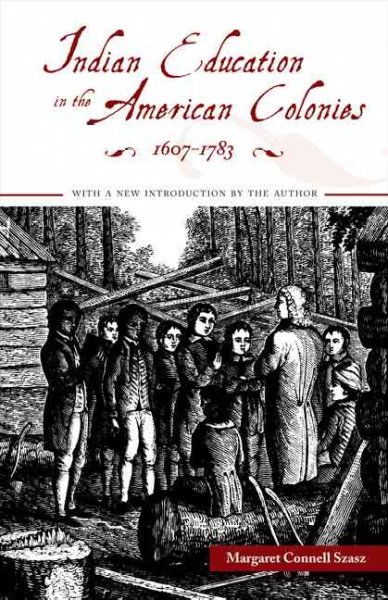 Indian education in the American colonies, 1607-1783 / Margaret Connell Szasz ; with a new introduction by the author.