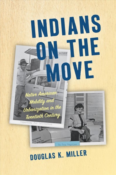 Indians on the move : Native American mobility and urbanization in the Twentieth Century / Douglas K. Miller.