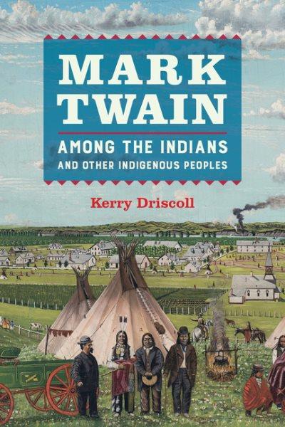 Mark Twain among the Indians and other Indigenous peoples / Kerry Driscoll.