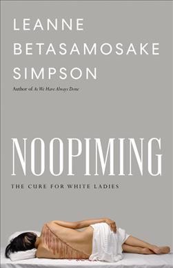 Noopiming : the cure for white ladies / Leanne Betasamosake Simpson.