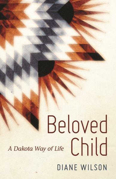 Beloved child : a Dakota way of life / Diane Wilson.