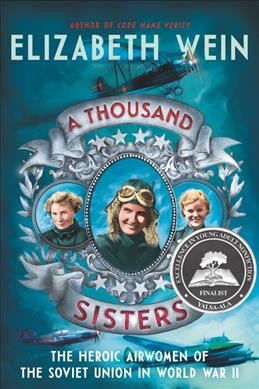 A thousand sisters : the heroic airwomen of the Soviet Union in World War II / Elizabeth Wein.