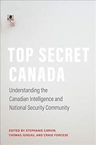 Top secret Canada : understanding the Canadian intelligence and national security community / edited by Stephanie Carvin, Thomas Juneau, and Craig Forcese.
