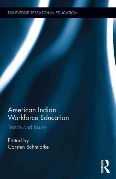 American Indian workforce education : trends and issues / edited by Carsten Schmidtke.