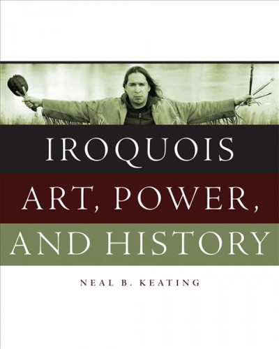 Iroquois art, power, and history / Neal B. Keating.
