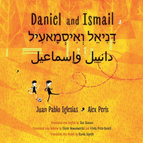 Daniel and Ismail = Daniel ve-Isma'il = Dānyīl wa-Ismā'īl / Juan Pablo Iglesias...[et al.].