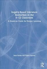 Inquiry-based literature instruction in the 6-12 classroom : a hands-on guide for deeper learning / Sean Ruday and Katie Caprino.
