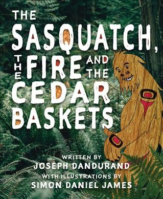 The sasquatch, the fire and the cedar baskets : with Bigfoot the Sasquatch.