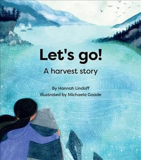 Let's go! : a harvest story / by Hannah Lindoff ; illustrated by Michaela Goade.