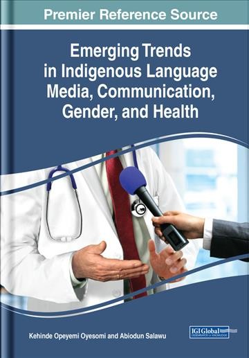 Emerging trends in Indigenous language media, communication, gender, and health / Kehinde Opeyemi Oyesomi, Abiodun Salawu, [editors].