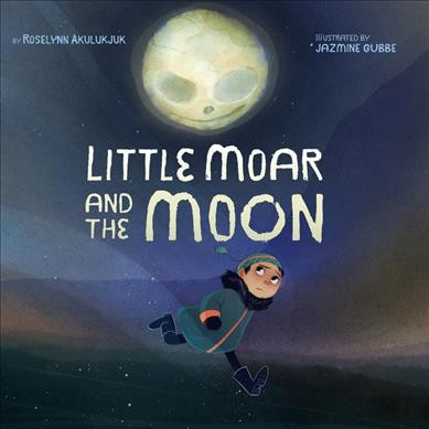 Little Moar and the moon / by Roselynn Akulukjuk ; illustrated by Jazmine Gubbe.