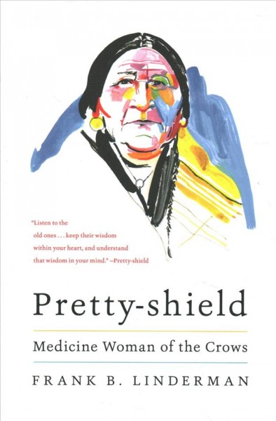 Pretty-shield, medicine woman of the Crows / Frank B. Linderman ; foreword by Alma Snell & Becky Matthews.