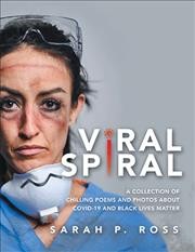Viral spiral : a collection of chilling poems and photos about Covid-19 and Black Lives Matter / Sarah P. Ross.