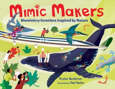Mimic makers : biomimicry inventors inspired by nature / Kristen Nordstrom ; illustrated by Paul Boston.