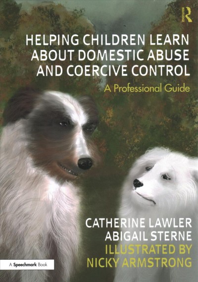 Helping children learn about domestic abuse and coercive control : a professional guide / Catherine Lawler and Abigail Sterne ; illustrated by Nicky Armstrong.