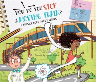 How do you stop a moving train? : a book about physics / Lucy D. Hayes, Madeline J. Hayes.